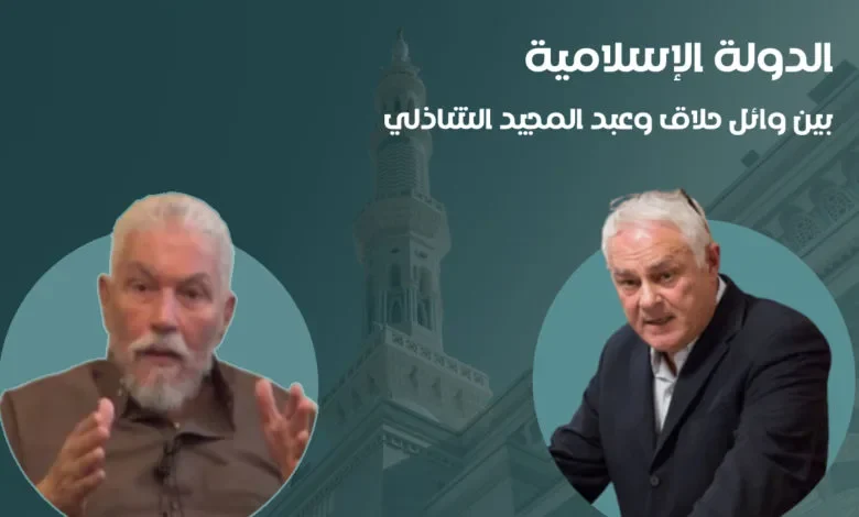 الدولة الإسلامية.. بين وائل حلاق وعبد المجيد الشاذلي